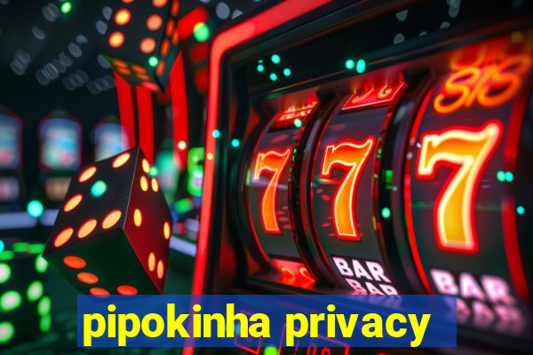 pipokinha privacy